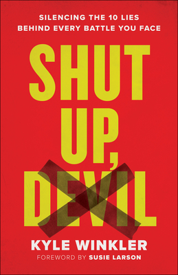 Shut Up, Devil: Silencing the 10 Lies Behind Every Battle You Face - Winkler, Kyle, and Larson, Susie (Foreword by)