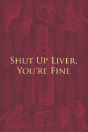 Shut Up Liver, You're Fine: Wine Notebook - a stylish journal cover with 120 blank, lined pages - great gift for wine lovers