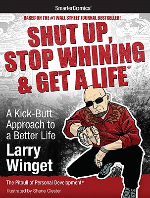 Shut Up, Stop Whining & Get a Life: A Kick-Butt Approach to a Better Life from SmarterComics - Winget, Larry, and Bunn, Cullen (Adapted by)