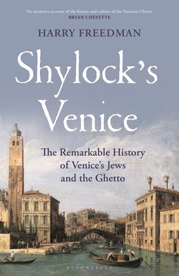 Shylock's Venice: The Remarkable History of Venice's Jews and the Ghetto - Freedman, Harry
