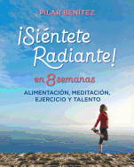 Sintete Radiante En 8 Semanas: Alimentacin, Meditacin, Ejercicio Y Talento / Feel Radiant in 8 Weeks