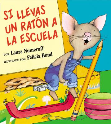 Si Llevas Un Rat?n a la Escuela: If You Take a Mouse to School (Spanish Edition) - Numeroff, Laura Joffe, and Bond, Felicia (Illustrator)