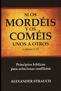 Si Os Com?is y Os Mord?is unos a Otros: Principios b?blicos para solucionar conflictos