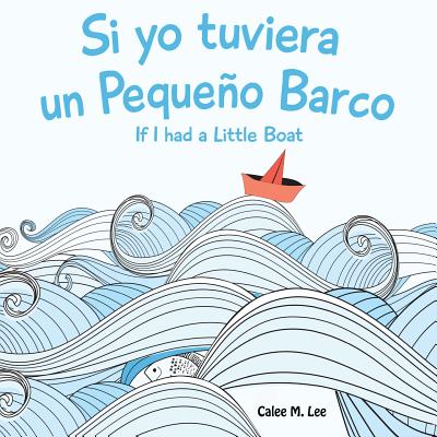 Si yo tuviera un Pequeno Barco/ If I had a Little Boat (Bilingual Spanish English Edition) - Lee, Calee M