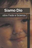 Siamo Dio: Oltre Fede E Scienza