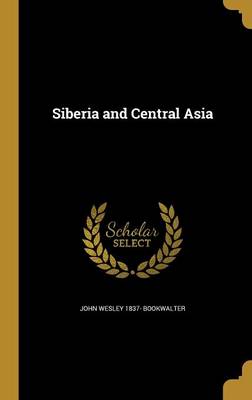 Siberia and Central Asia - Bookwalter, John Wesley 1837-