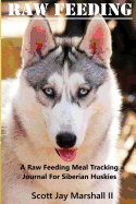 Siberian Husky Raw Feeding Meal Tracking Journal: A Raw Feeding Meal Tracking Journal for Siberian Huskies