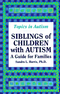Siblings of Children with Autism: A Guide for Families - Harris, Sandra L, PH.D.
