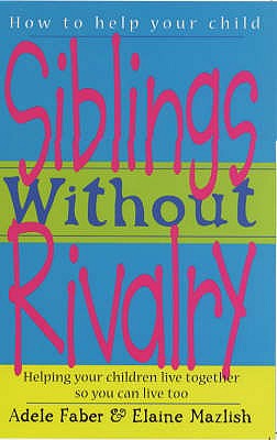 Siblings Without Rivalry: How to Help Your Children Live Together So You Can Live Too - Faber, Adele