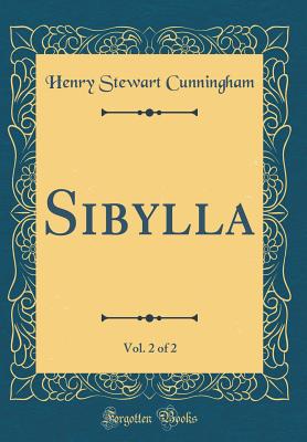 Sibylla, Vol. 2 of 2 (Classic Reprint) - Cunningham, Henry Stewart, Sir