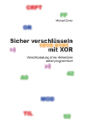 Sicher verschl?sseln mit XOR: Verschl?sselung ohne Hintert?ren selbst programmiert