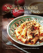 Sicilia in Cucina: 80 Ricette Della Tradizione (e Non) - 80 Traditional a Non-Traditional Recipes