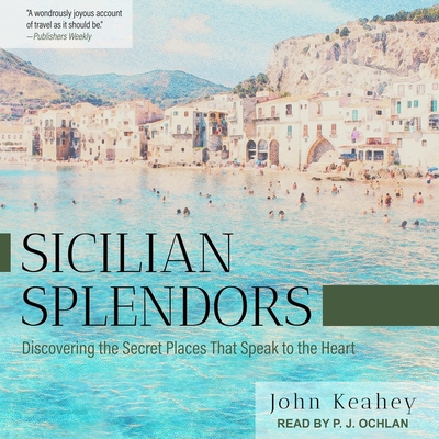Sicilian Splendors: Discovering the Secret Places That Speak to the Heart - Ochlan, P J (Read by), and Keahey, John