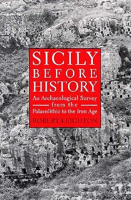 Sicily Before History: An Archeological Survey from the Paleolithic to the Iron Age - Leighton, Robert, Dr.