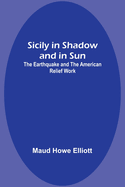 Sicily in Shadow and in Sun: The Earthquake and the American Relief Work