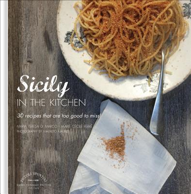 Sicily in the Kitchen: 30 Recipes That Are Too Good to Miss! - Di Marco, Maria Teresa, and Ferre, Marie Cecile