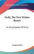 Sicily, The New Winter Resort: An Encyclopedia Of Sicily