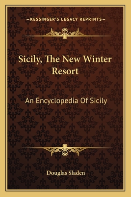 Sicily, The New Winter Resort: An Encyclopedia Of Sicily - Sladen, Douglas