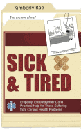 Sick and Tired: Empathy, Encouragement, and Practical Help for Those Suffering from Chronic Health Problems