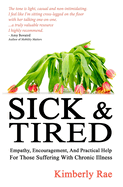 Sick and Tired: Empathy, Encouragement, and Practical Help for Those Suffering with Chronic Illness