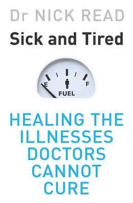 Sick and Tired: Healing the Illnesses Doctors Cannot Cure - Read, Nick, Dr., and Read, Dr Nick