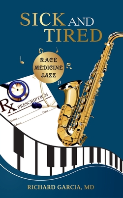 Sick and Tired: Race, Medicine, and Jazz - Garcia, Richard, MD