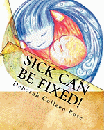 Sick Can Be Fixed!: Practical Information for the Parents of Children with Mental Illness from Another Parent