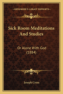 Sick Room Meditations and Studies: Or Alone with God (1884)