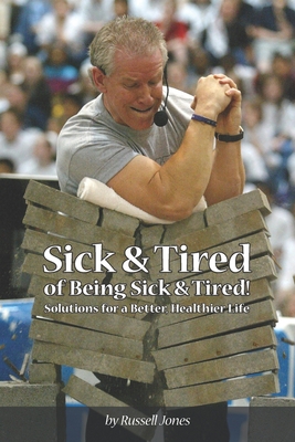 Sick & Tired of Being Sick & Tired: Solutions for a Better, Healthier Life - Jones, Russell