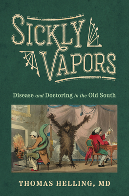 Sickly Vapors: Disease and Doctoring in the Old South - Helling, Thomas