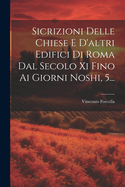 Sicrizioni Delle Chiese E D'altri Edifici Di Roma Dal Secolo Xi Fino Ai Giorni Noshi, 5...