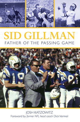 Sid Gillman: Father of the Passing Game - Katzowitz, Josh, and Vermeil, Dick (Foreword by)