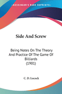Side And Screw: Being Notes On The Theory And Practice Of The Game Of Billiards (1901)