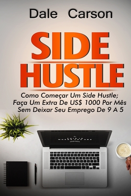 Side Hustle: Como come?ar um Side Hustle; ganhe mais $1000 por m?s sem deixar seu trabalho de 9 a 5 - G?mez, Gabriela (Translated by), and Carson, Dale