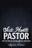 Side Hustle Pastor: How To Put Food On Your Table & Fund Your Ministry