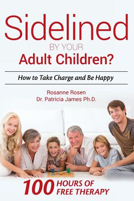 Sidelined By your Adult Children?: How to Take Charge and Be Happy - James Ph D, Patricia, and Rosen, Rosanne