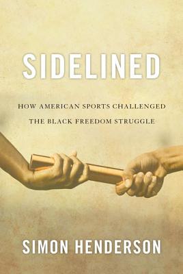 Sidelined: How American Sports Challenged the Black Freedom Struggle - Henderson, Simon