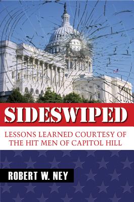 Sideswiped: Lessons Learned Courtesy of the Hit Men of Capitol Hill - Ney, Robert