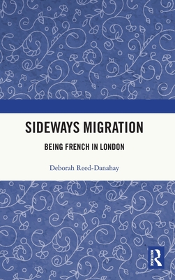 Sideways Migration: Being French in London - Reed-Danahay, Deborah