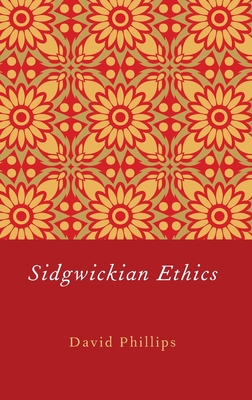 Sidgwickian Ethics - Phillips, David, Professor