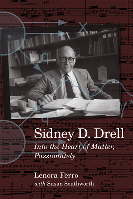 Sidney D. Drell: Into the Heart of Matter, Passionately - Southworth, Susan, and Ferro, Lenora