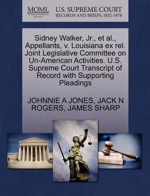 Sidney Walker, Jr., Et Al., Appellants, V. Louisiana Ex Rel. Joint Legislative Committee on Un-American Activities. U.S. Supreme Court Transcript of Record with Supporting Pleadings - Jones, Johnnie A, and Rogers, Jack N, and Sharp, James
