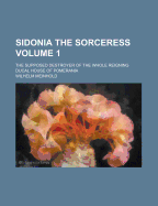 Sidonia the Sorceress: The Supposed Destroyer of the Whole Reigning Ducal House of Pomerania, Volume 1 - Meinhold, Wilhelm