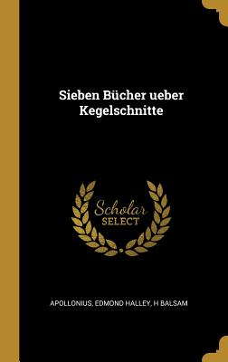 Sieben Bucher Ueber Kegelschnitte - Apollonius, and Halley, Edmond, and Balsam, H