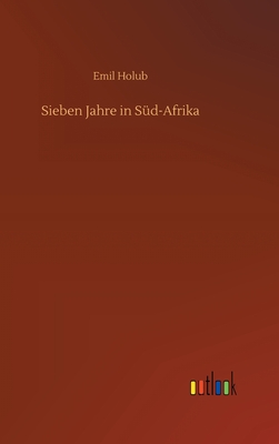 Sieben Jahre in S?d-Afrika - Holub, Emil