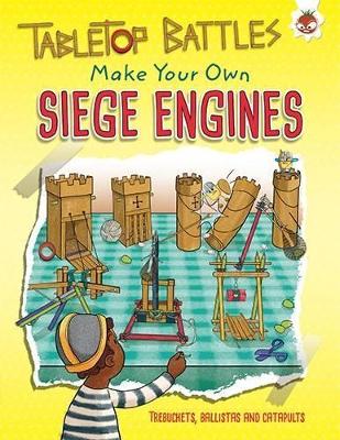 Siege Engines: Make Your Own Trebuchets, Ballistas and Catapults - Ives, Rob