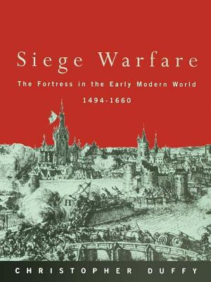 Siege Warfare: The Fortress in the Early Modern World 1494-1660 - Duffy, Christopher
