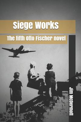 Siege Works: The fifth Otto Fischer novel - McDermott, Jim