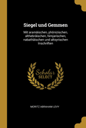 Siegel und Gemmen: Mit aramischen, phnizischen, althebrischen, himjarischen, nabathischen und altsyrischen Inschriften