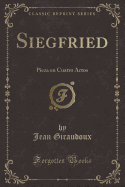 Siegfried: Pieza En Cuatro Actos (Classic Reprint)